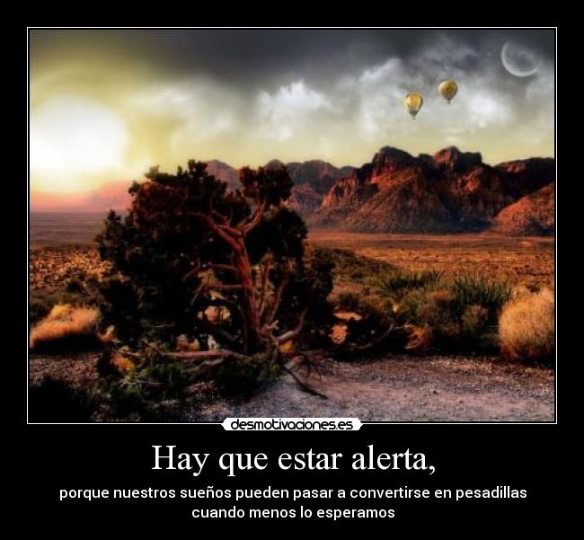 Hay que estar alerta, -
