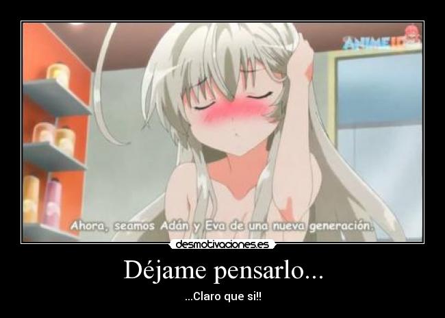 Déjame pensarlo... - ...Claro que si!!