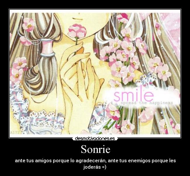 Sonrie - ante tus amigos porque lo agradecerán, ante tus enemigos porque les joderás =)