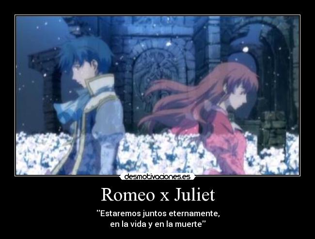 Romeo x Juliet - Estaremos juntos eternamente,
en la vida y en la muerte