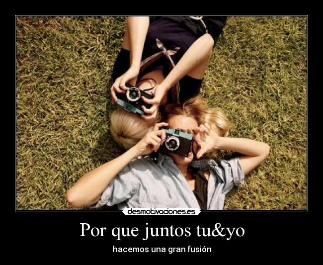 Por que juntos tu&yo - hacemos una gran fusión