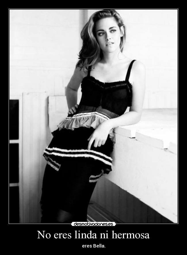 No eres linda ni hermosa - eres Bella.