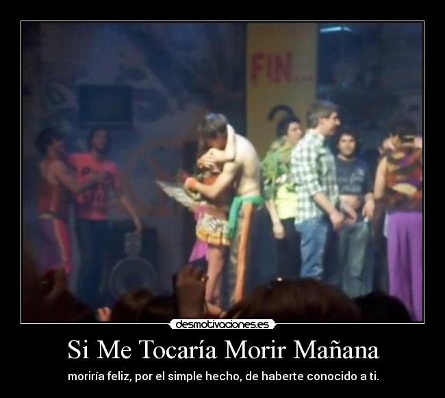 Si Me Tocaría Morir Mañana - moriría feliz, por el simple hecho, de haberte conocido a ti.