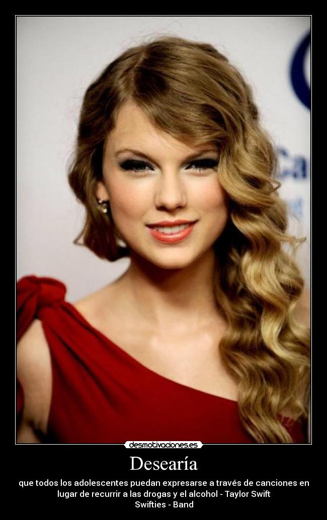Desearía - que todos los adolescentes puedan expresarse a través de canciones en
lugar de recurrir a las drogas y el alcohol - Taylor Swift
Swifties - Band