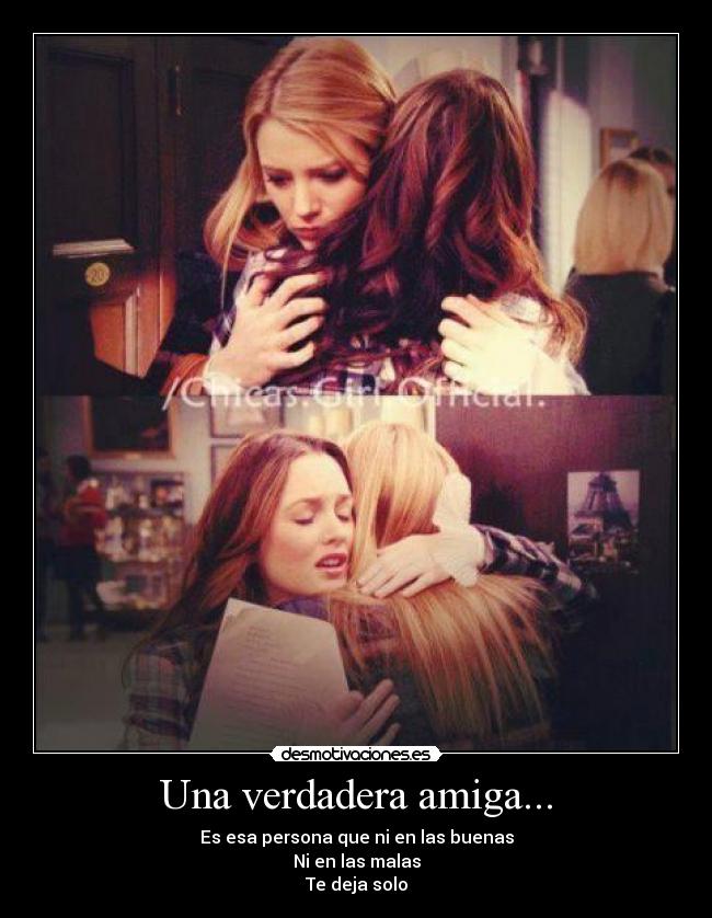 Una verdadera amiga... - Es esa persona que ni en las buenas
Ni en las malas
Te deja solo