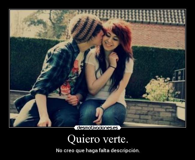 Quiero verte. -