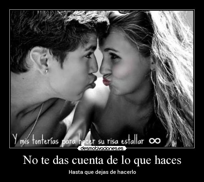 No te das cuenta de lo que haces - Hasta que dejas de hacerlo