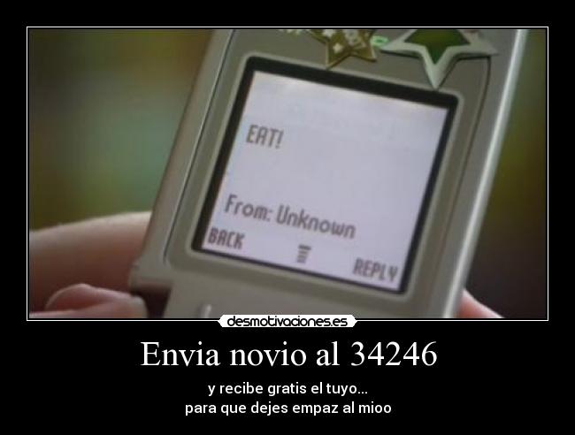 Envia novio al 34246 - y recibe gratis el tuyo...
para que dejes empaz al mioo