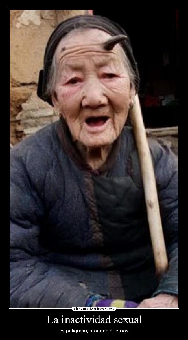 La inactividad sexual - es peligrosa, produce cuernos.