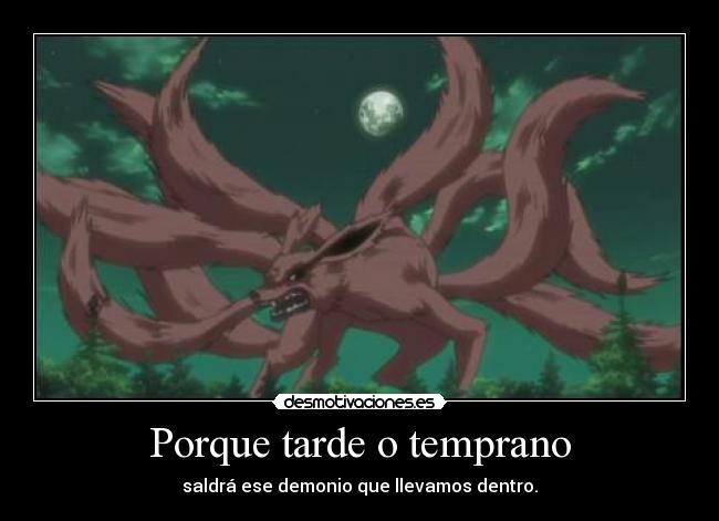 Porque tarde o temprano - saldrá ese demonio que llevamos dentro.