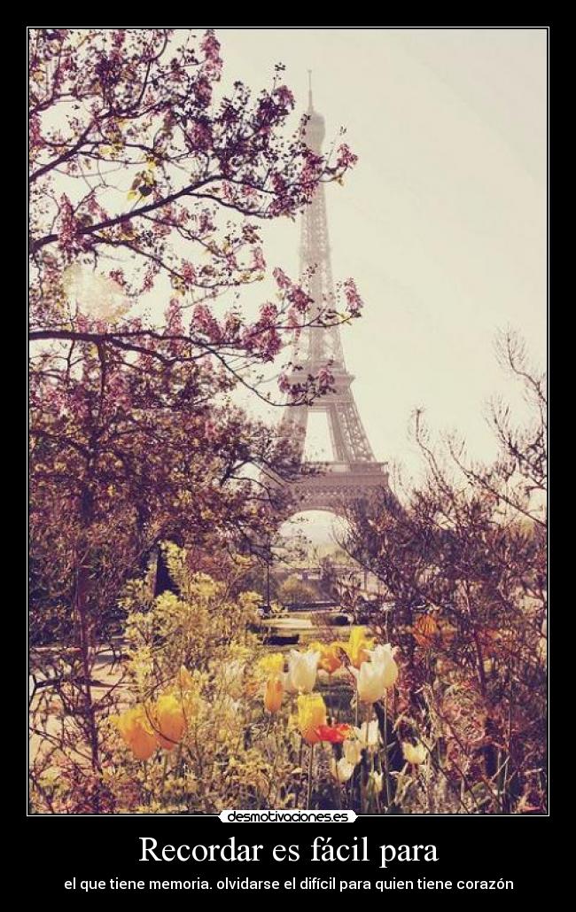 Recordar es fácil para - el que tiene memoria. olvidarse el difícil para quien tiene corazón