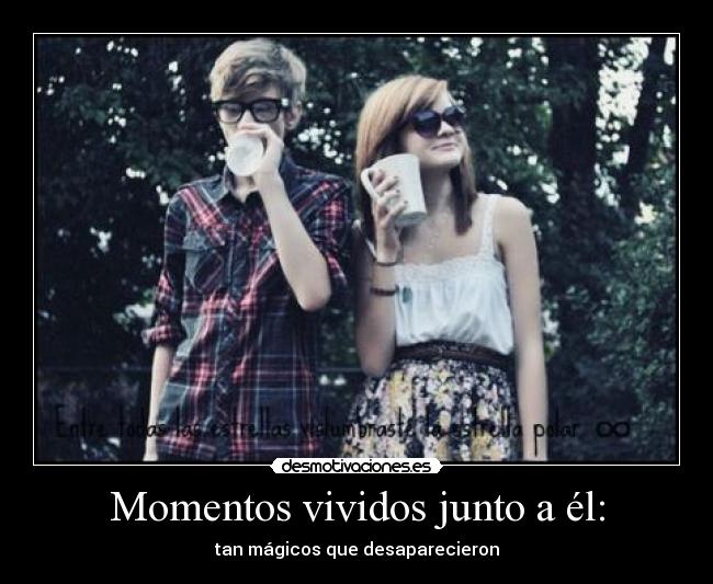 Momentos vividos junto a él: - tan mágicos que desaparecieron