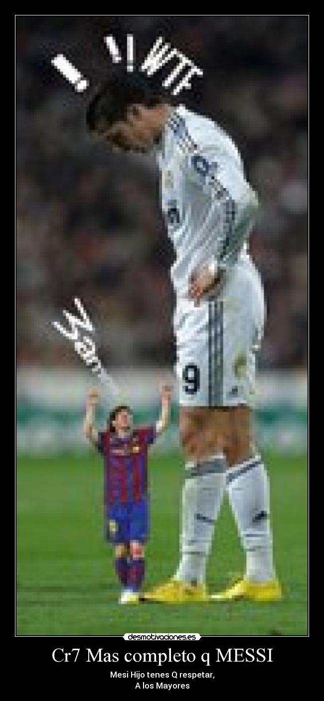 Cr7 Mas completo q MESSI - Mesi Hijo tenes Q respetar,
A los Mayores