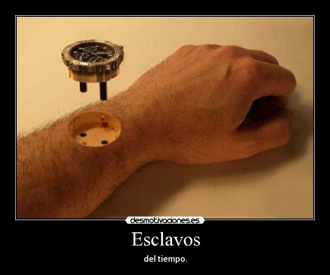 Esclavos - del tiempo.