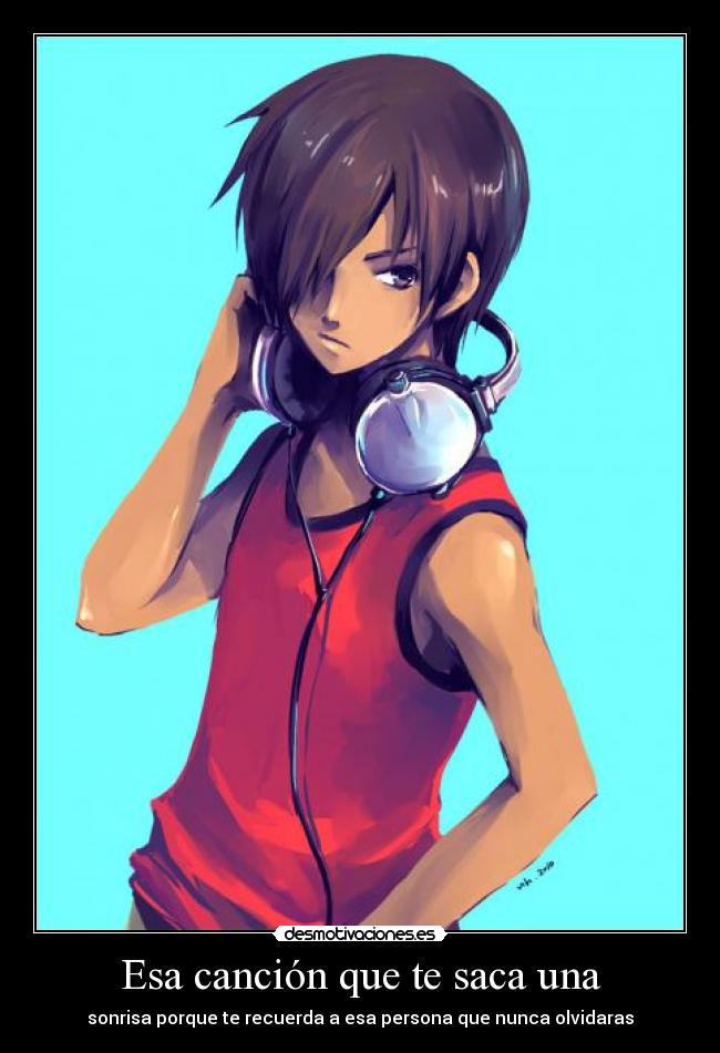 Esa canción que te saca una - sonrisa porque te recuerda a esa persona que nunca olvidaras