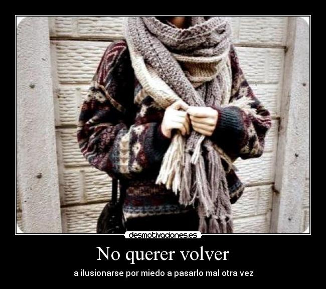 No querer volver - a ilusionarse por miedo a pasarlo mal otra vez