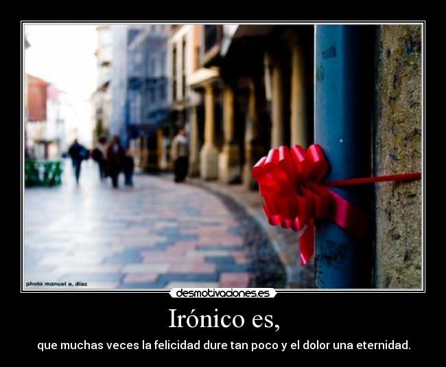 Irónico es, - 