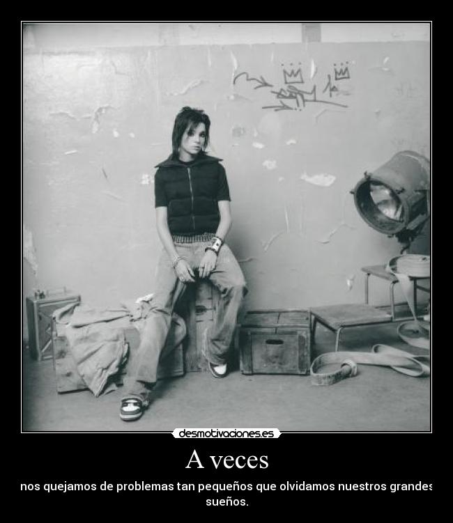 A veces - nos quejamos de problemas tan pequeños que olvidamos nuestros grandes sueños.