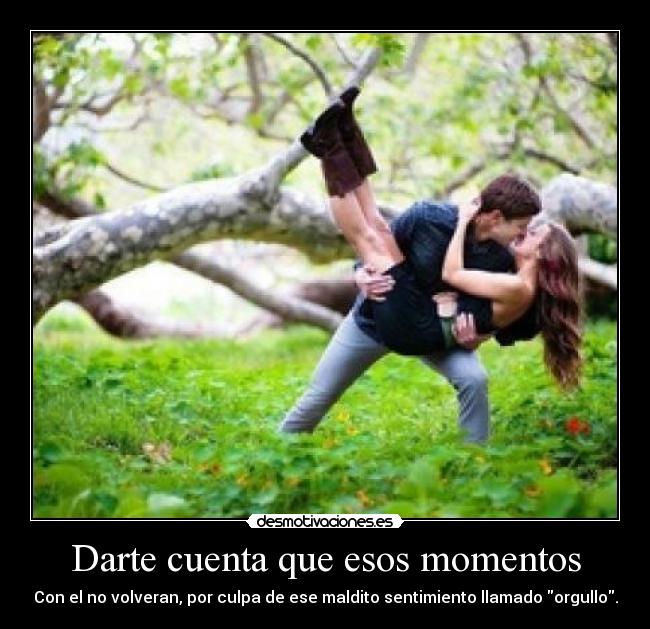 Darte cuenta que esos momentos - 