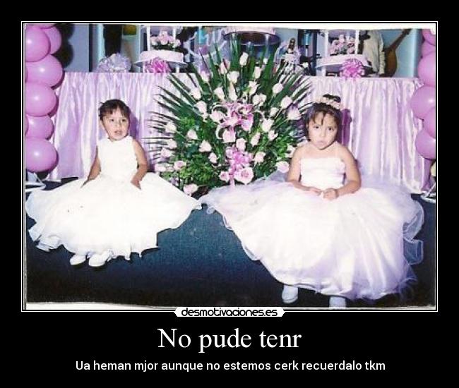 No pude tenr -