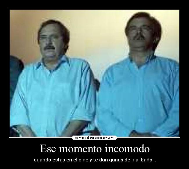 Ese momento incomodo - cuando estas en el cine y te dan ganas de ir al baño...