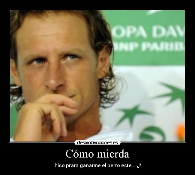 Cómo mierda - hico prara ganarme el perro este....¿?