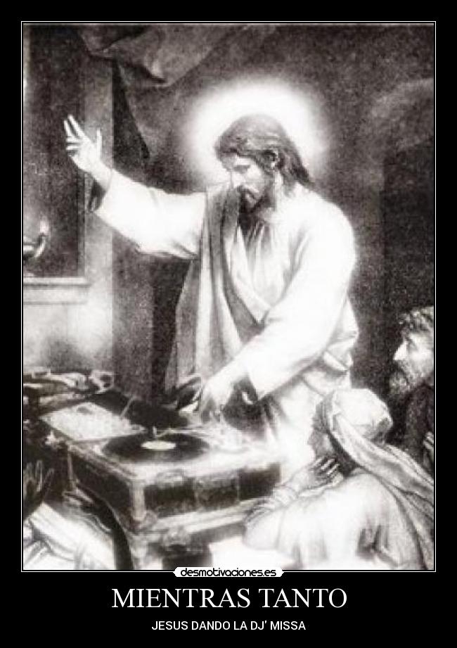 MIENTRAS TANTO - JESUS DANDO LA DJ MISSA