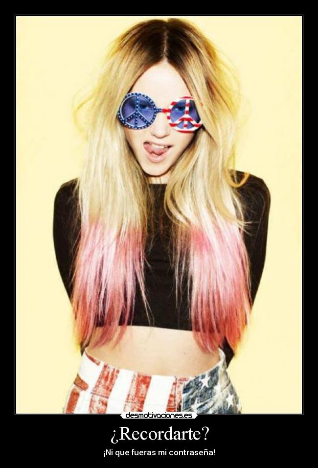 ¿Recordarte? - ¡Ni que fueras mi contraseña!