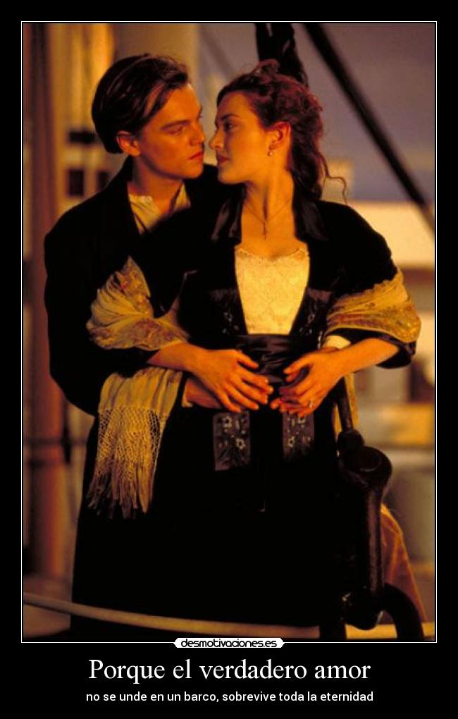 Porque el verdadero amor - no se unde en un barco, sobrevive toda la eternidad