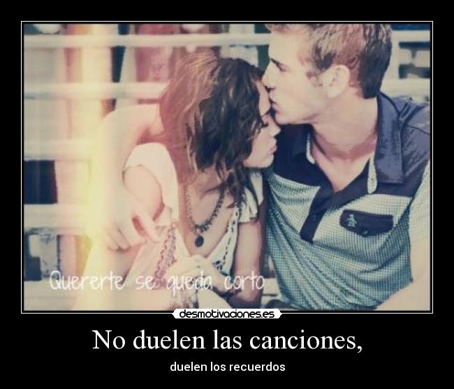 No duelen las canciones, -