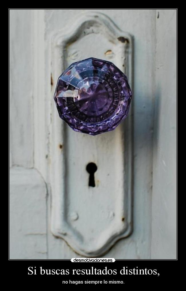 Si buscas resultados distintos, -