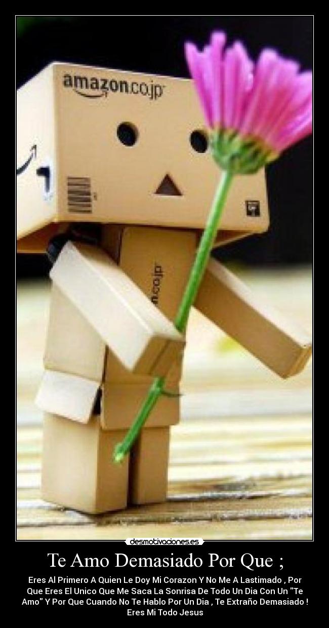 Te Amo Demasiado Por Que ; -
