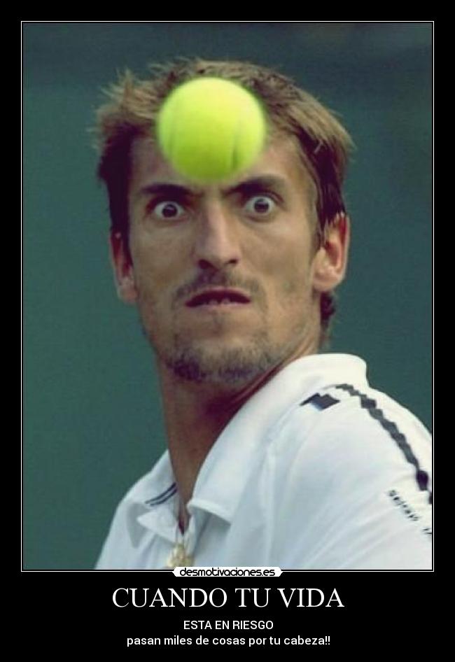 CUANDO TU VIDA - ESTA EN RIESGO
pasan miles de cosas por tu cabeza!!