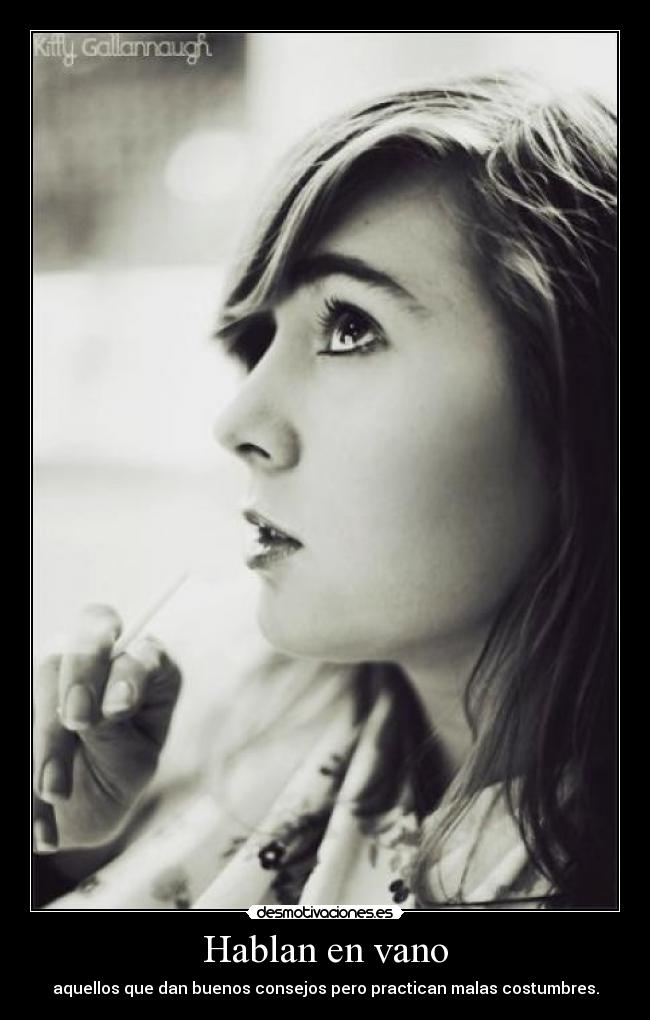 Hablan en vano - aquellos que dan buenos consejos pero practican malas costumbres.