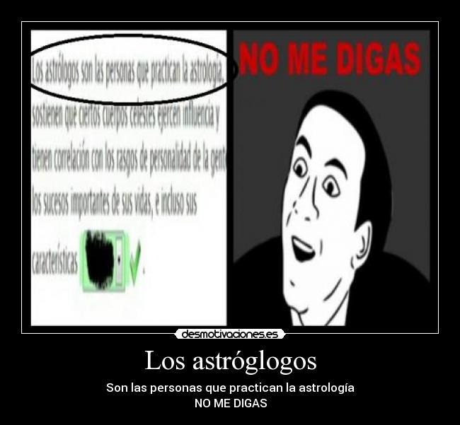 Los astróglogos - Son las personas que practican la astrología
NO ME DIGAS