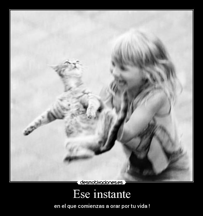 Ese instante - en el que comienzas a orar por tu vida !