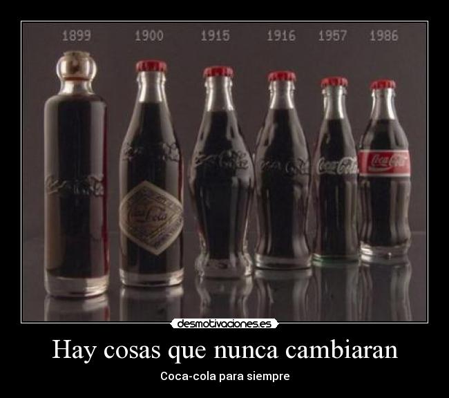Hay cosas que nunca cambiaran - Coca-cola para siempre