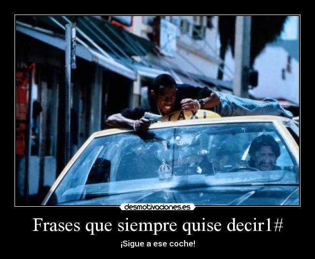 Frases que siempre quise decir1# - ¡Sigue a ese coche!