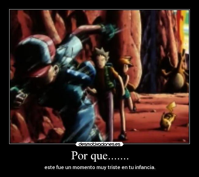Por que....... - este fue un momento muy triste en tu infancia.