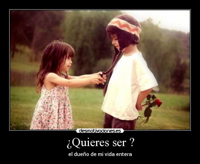 ¿Quieres ser ? - el dueño de mi vida entera