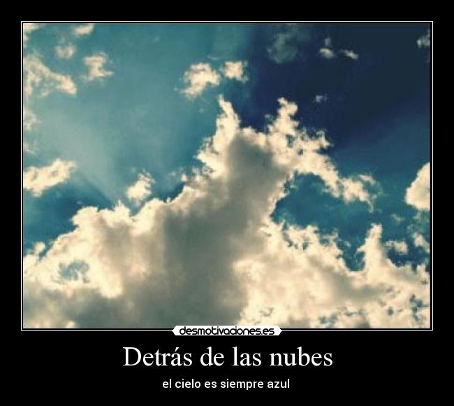 Detrás de las nubes - el cielo es siempre azul ♥