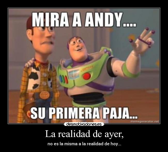 La realidad de ayer, - no es la misma a la realidad de hoy...