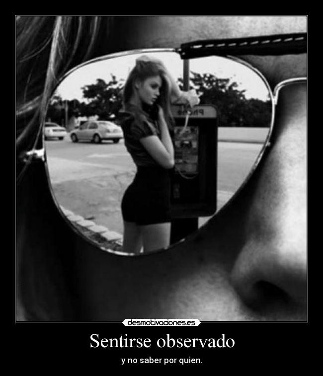 Sentirse observado - y no saber por quien.