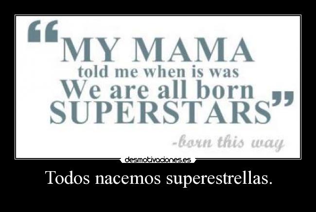 Todos nacemos superestrellas. - 