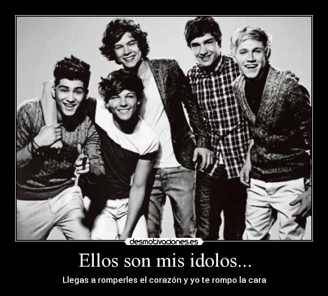 Ellos son mis idolos... - Llegas a romperles el corazón y yo te rompo la cara
