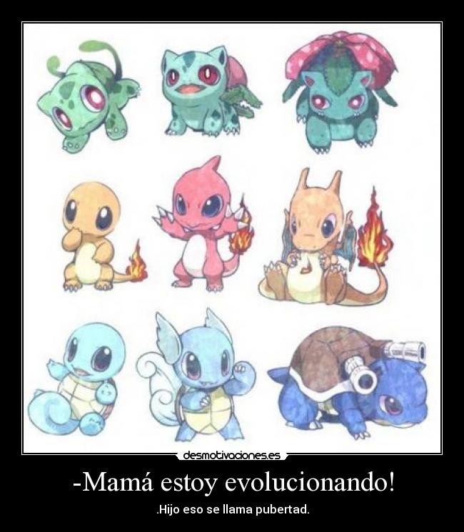 -Mamá estoy evolucionando! -