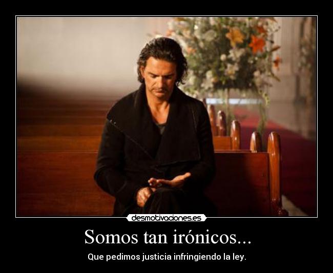 Somos tan irónicos... -