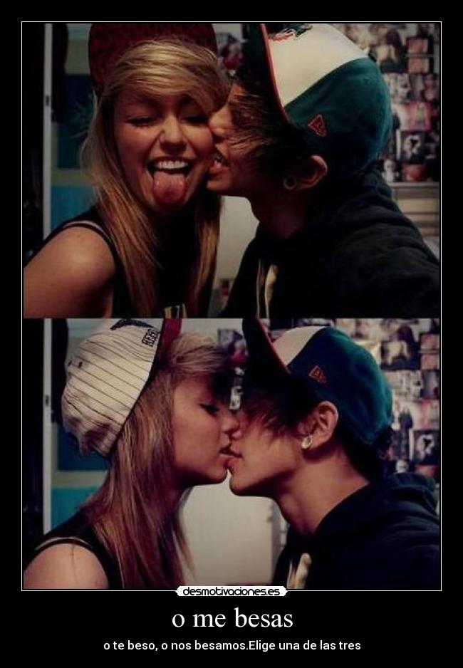 o me besas - o te beso, o nos besamos.Elige una de las tres