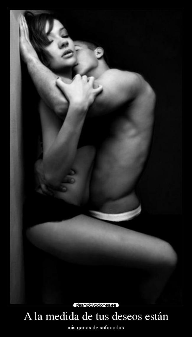 A la medida de tus deseos están -