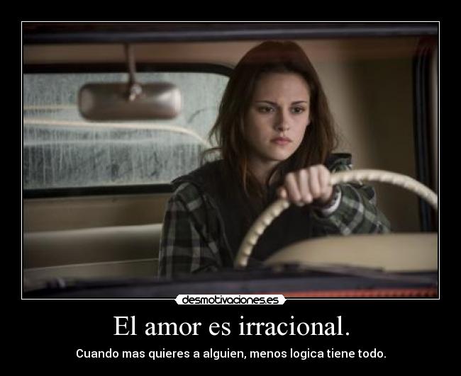 El amor es irracional. -